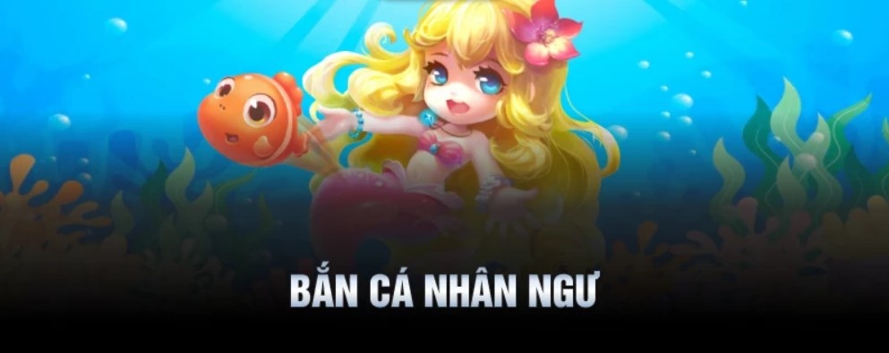 Khám phá trò chơi bắn cá Nhân Ngư đặc sắc