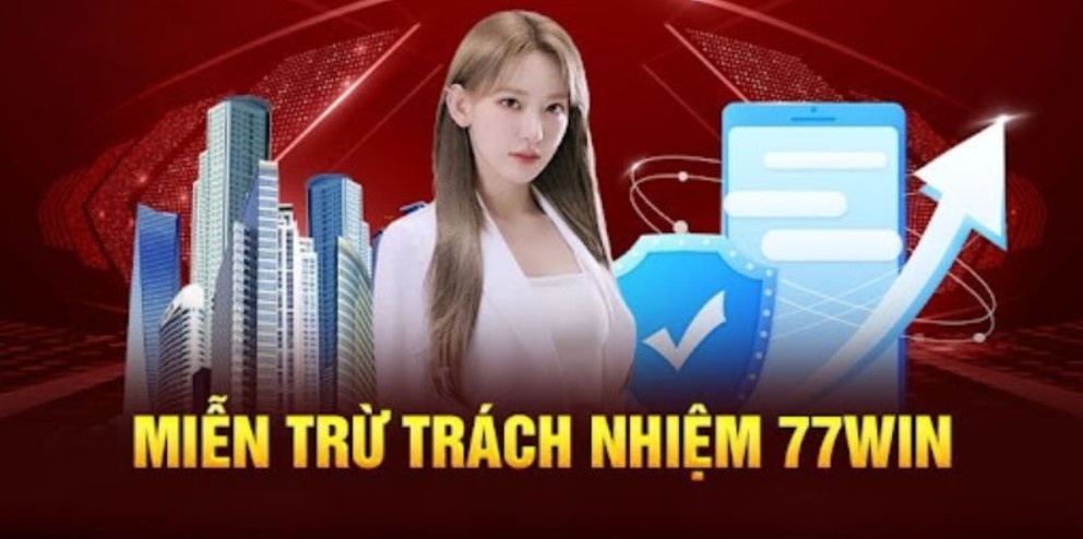 Tìm hiểu tổng quan về miễn trừ trách nhiệm 77Win