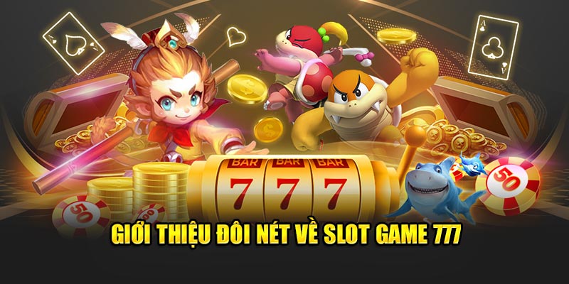 Giới thiệu đôi nét về Slot Game 777