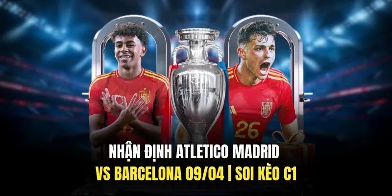 Nhận Định Atletico Madrid Vs Barcelona 09/04 | Soi Kèo C1