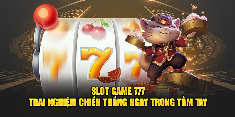 Slot Game 777 - Trải Nghiệm Chiến Thắng Ngay Trong Tầm Tay